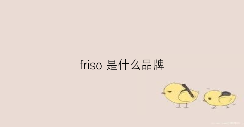 friso是什么品牌(frivole是什么品牌)